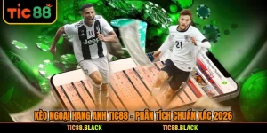 Kèo Ngoại Hạng Anh TIC88 - Phân Tích Chuẩn Xác 2026
